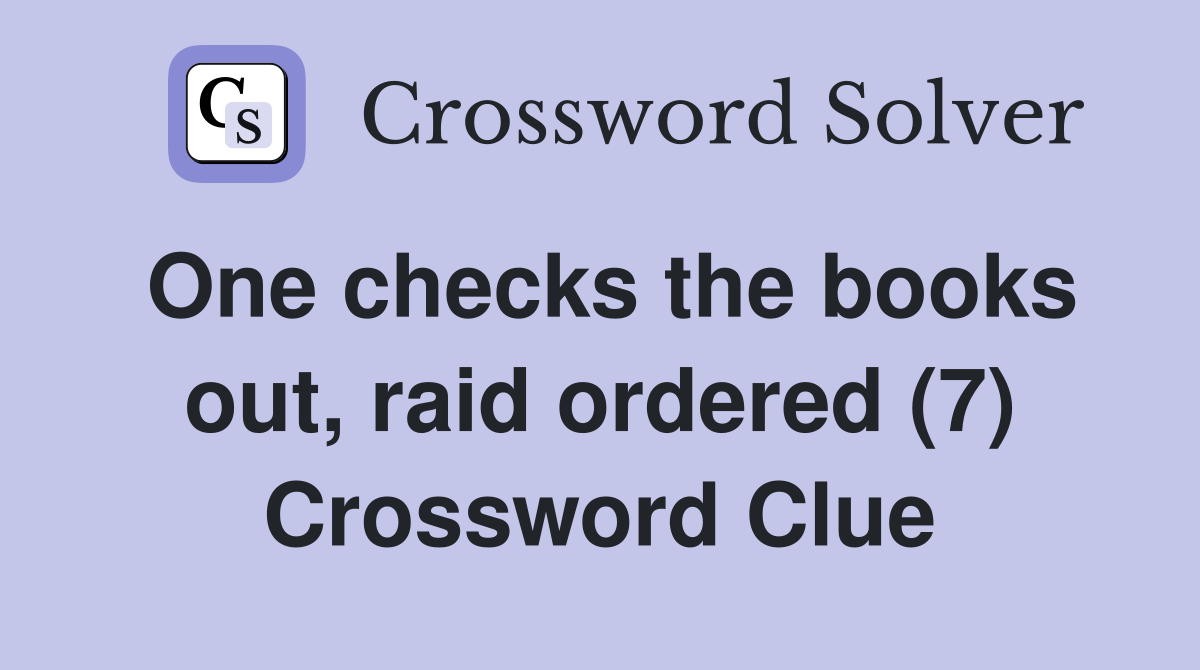 One checks the books out, raid ordered (7) Crossword Clue