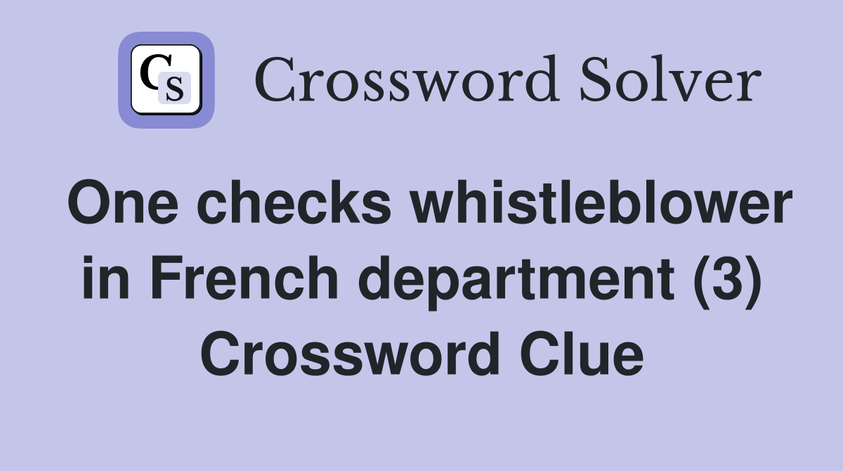 One checks whistleblower in French department (3) Crossword Clue