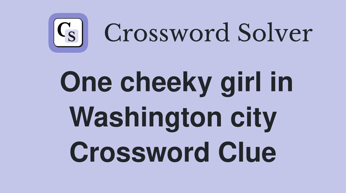 One cheeky girl in Washington city Crossword Clue