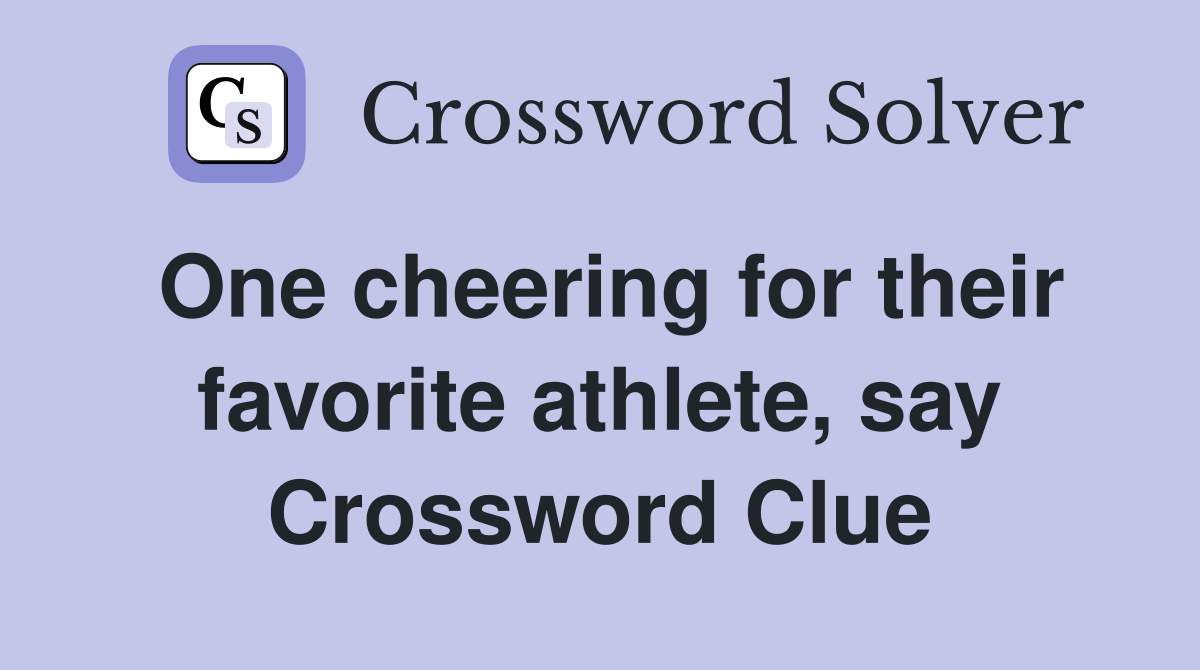 One cheering for their favorite athlete, say Crossword Clue