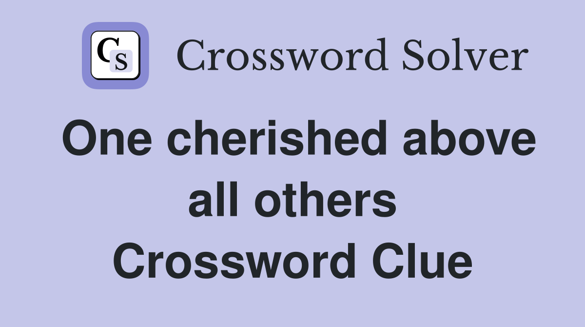 One cherished above all others Crossword Clue