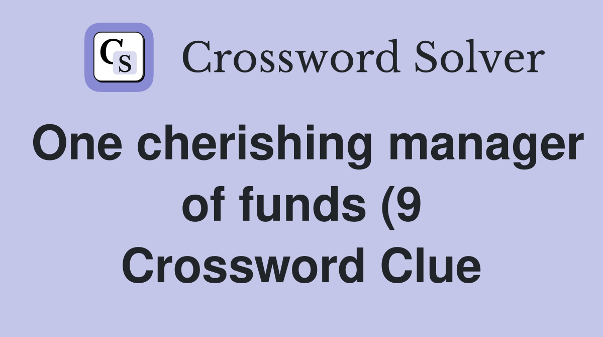 One cherishing manager of funds (9) Crossword Clue Answers One cherishing manager of funds (9) Crossword Clue Answers