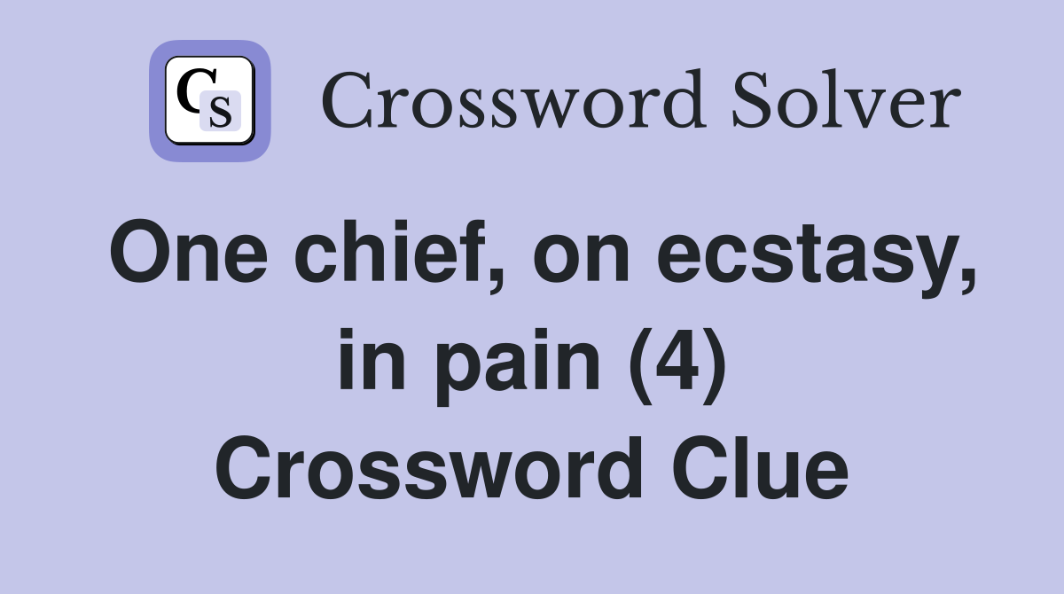 One chief, on ecstasy, in pain (4) Crossword Clue