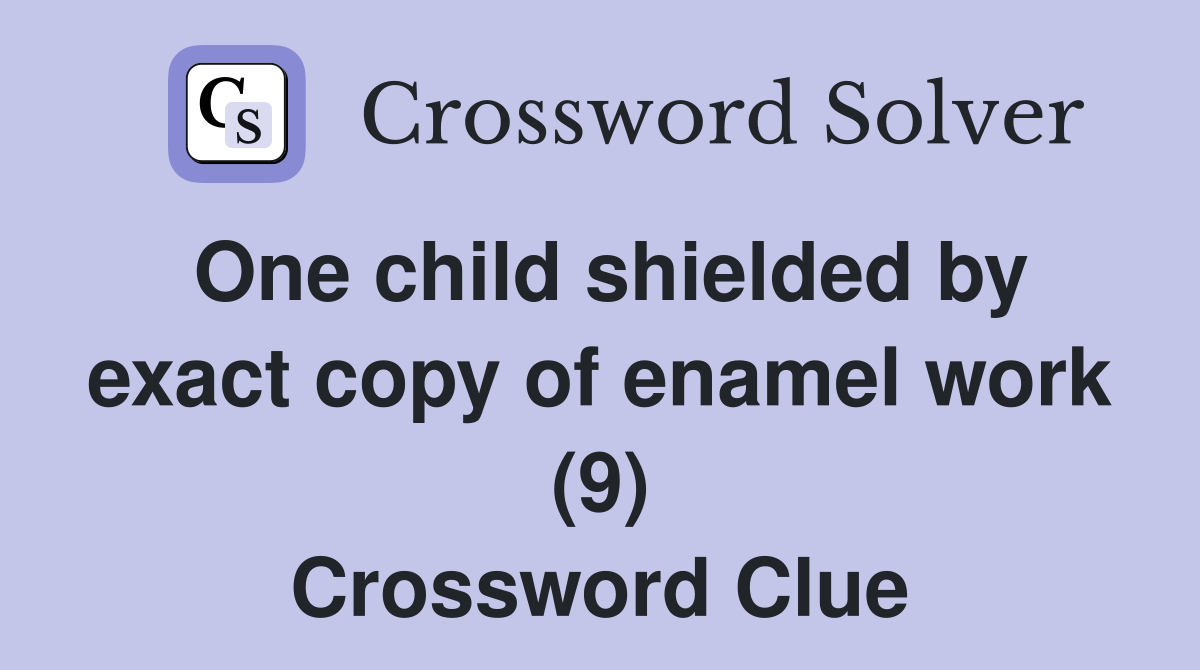One child shielded by exact copy of enamel work (9) Crossword Clue