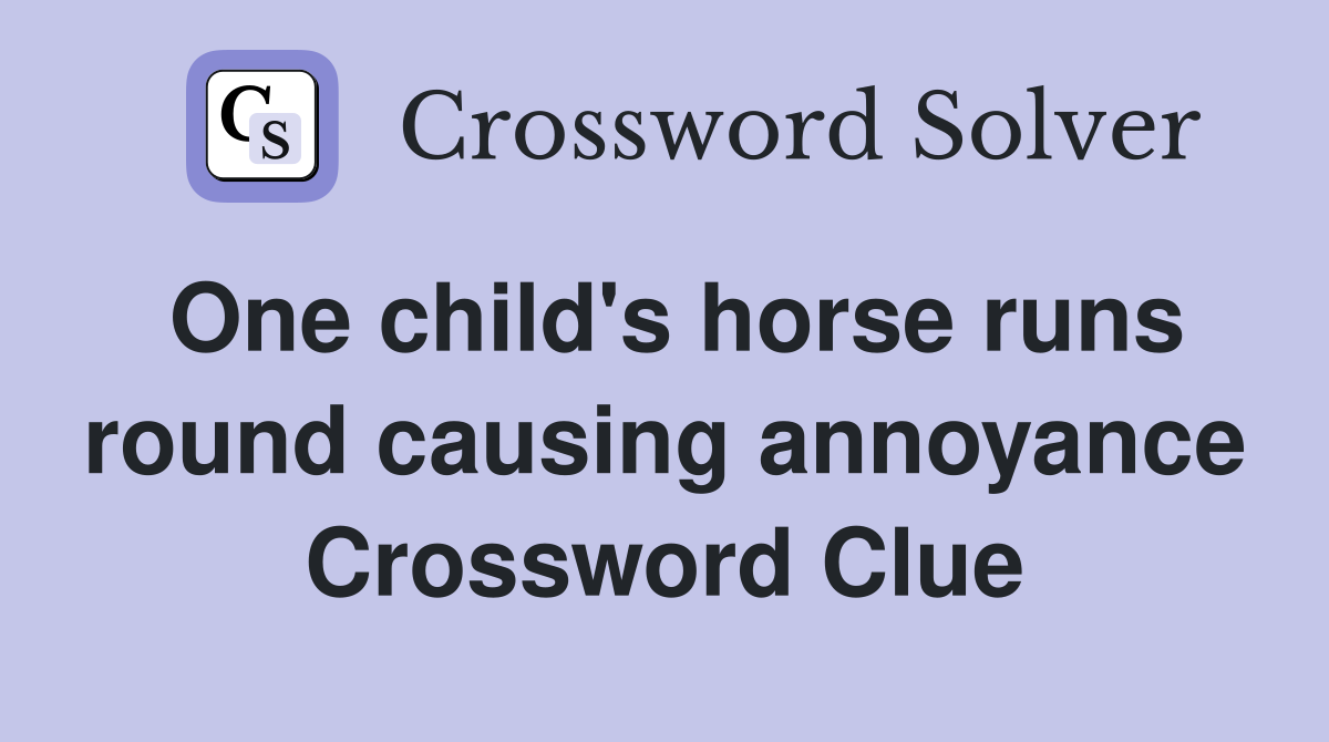 One child's horse runs round causing annoyance Crossword Clue