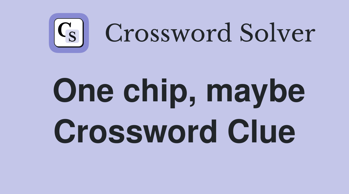 One chip, maybe Crossword Clue