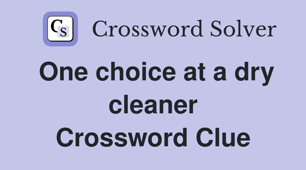 One choice at a dry cleaner Crossword Clue