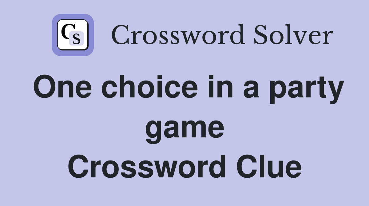 One choice in a party game Crossword Clue