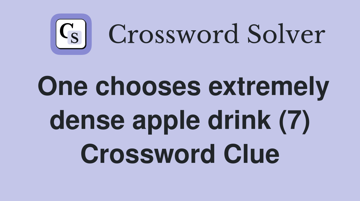One chooses extremely dense apple drink (7) Crossword Clue