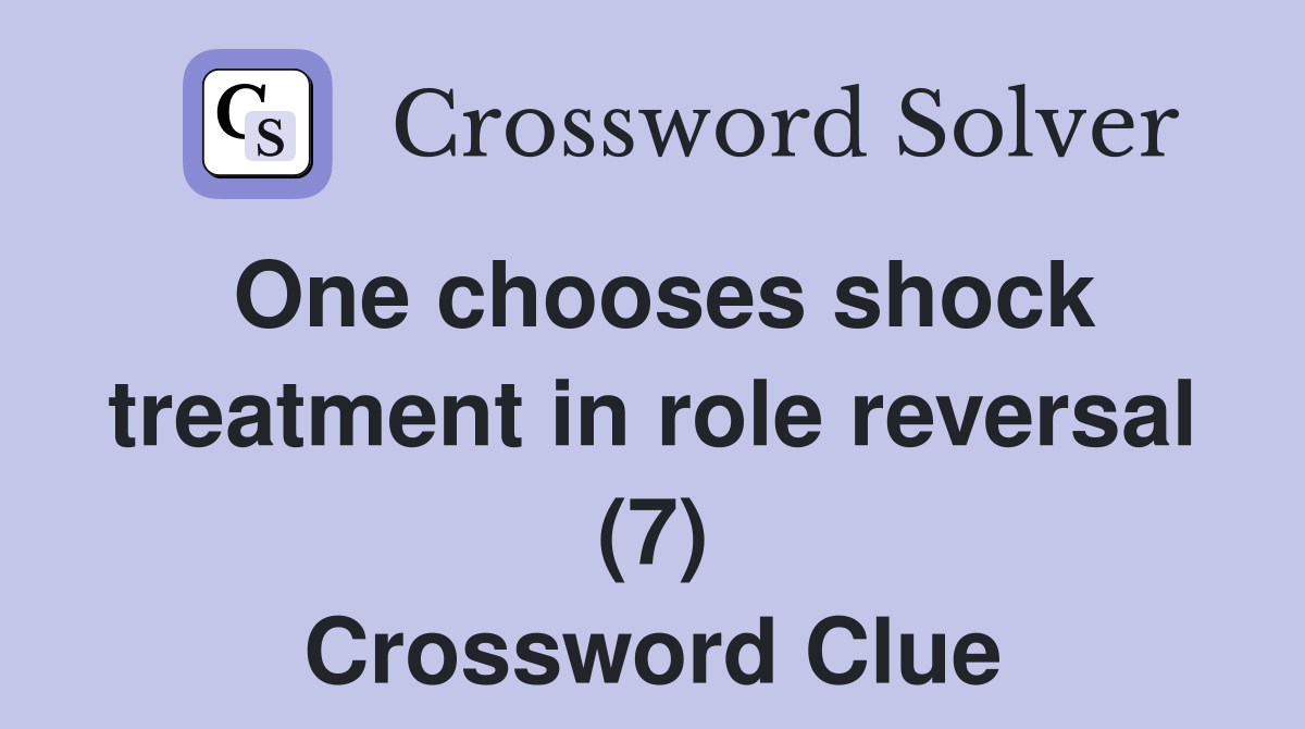 One chooses shock treatment in role reversal (7) Crossword Clue