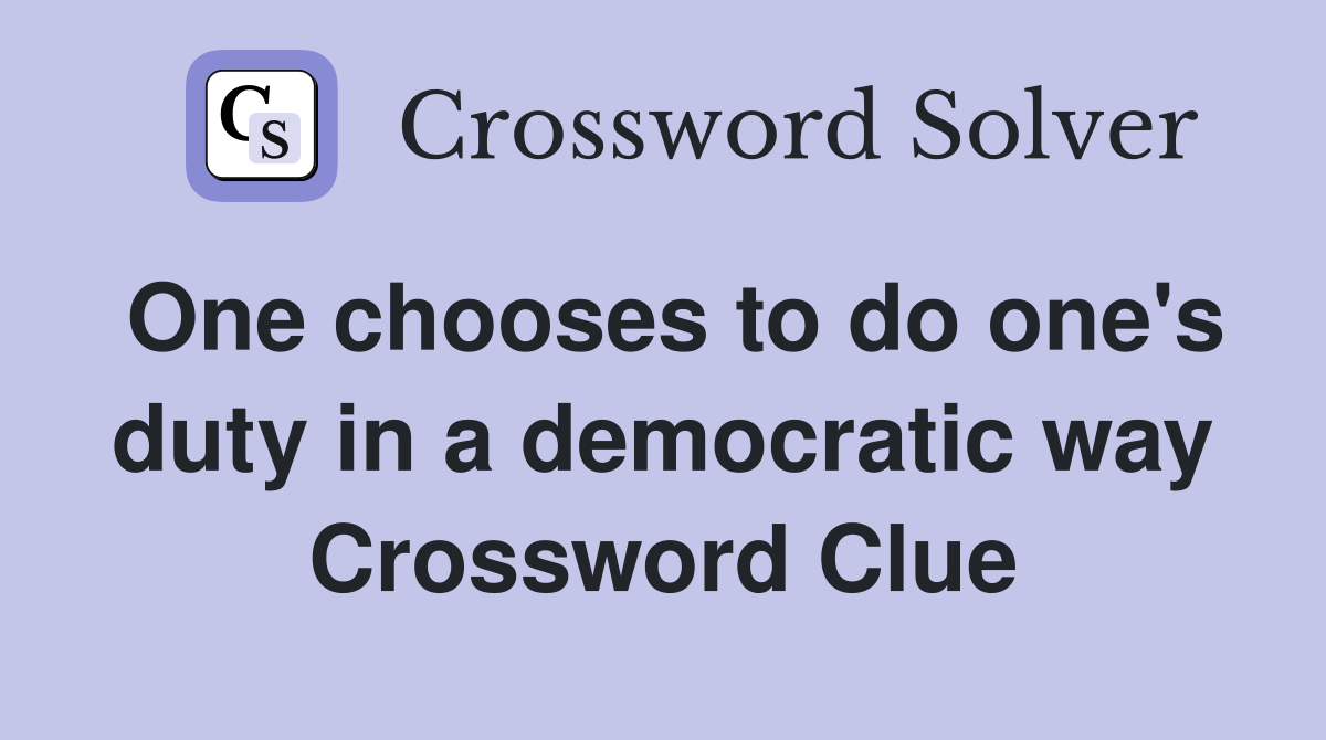 One chooses to do one's duty in a democratic way Crossword Clue