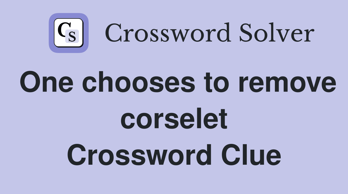 One chooses to remove corselet Crossword Clue