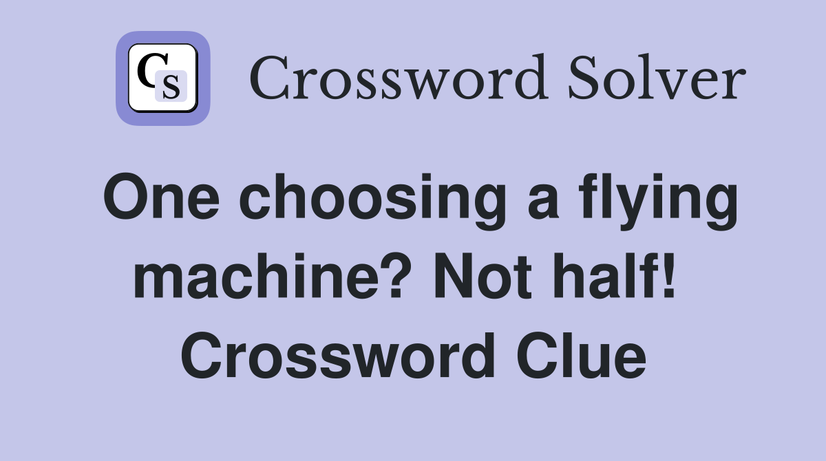 One choosing a flying machine? Not half!  Crossword Clue