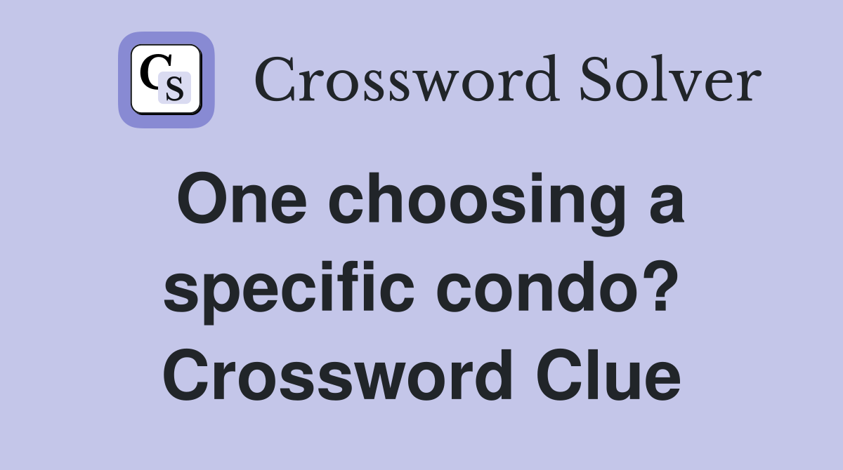 One choosing a specific condo? Crossword Clue