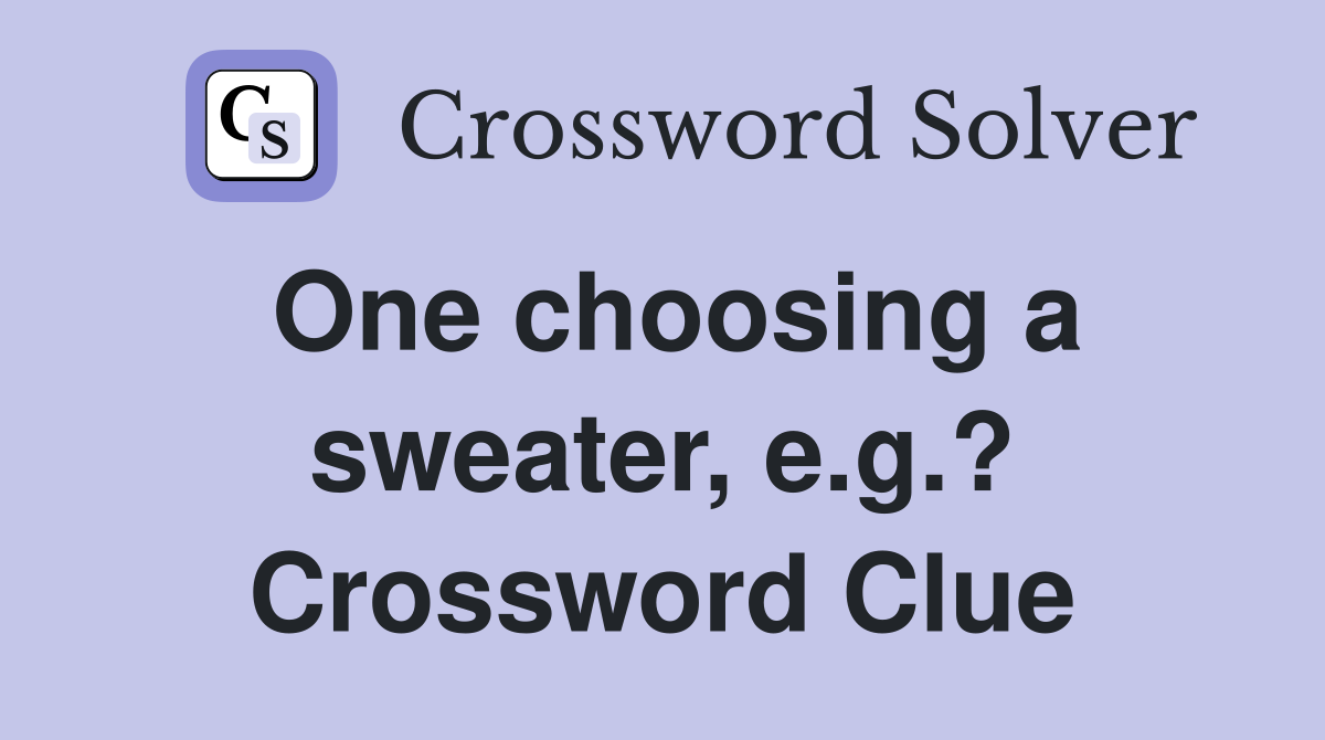 One choosing a sweater, e.g.? Crossword Clue