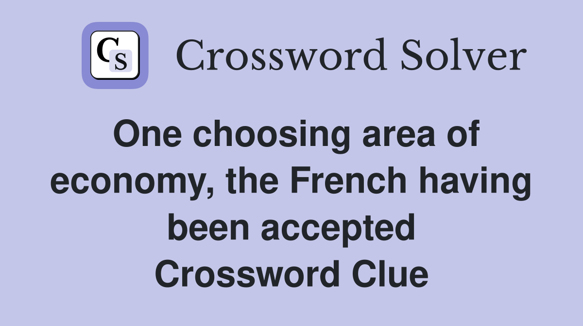 One choosing area of economy, the French having been accepted Crossword Clue