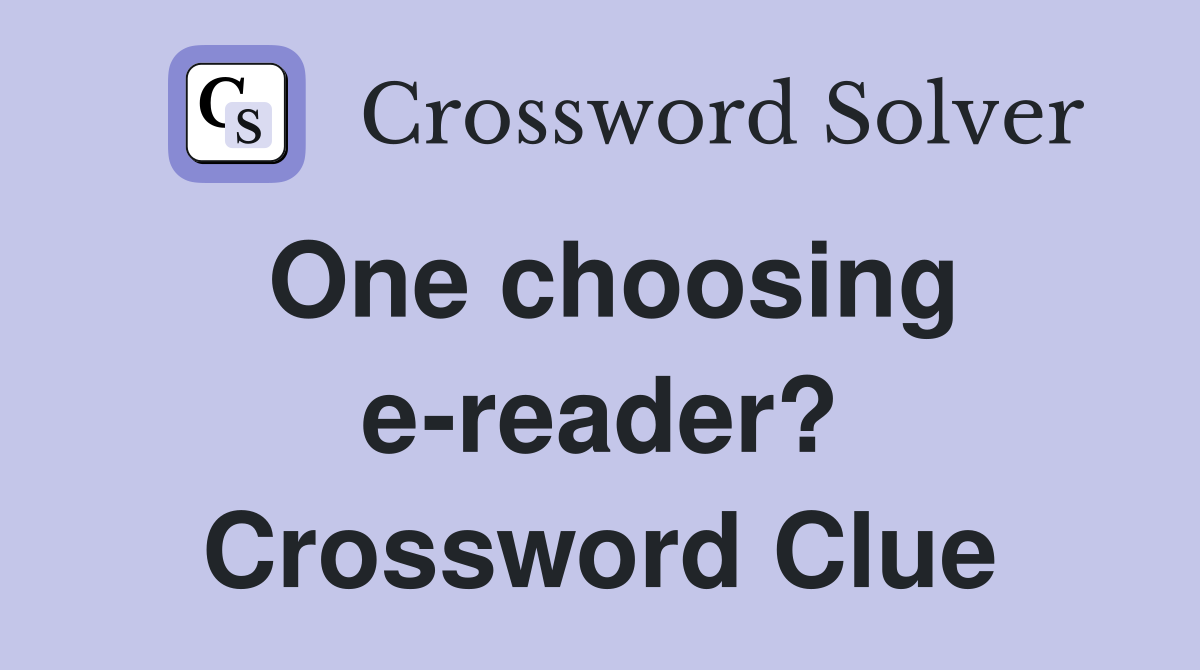 One choosing e-reader? Crossword Clue