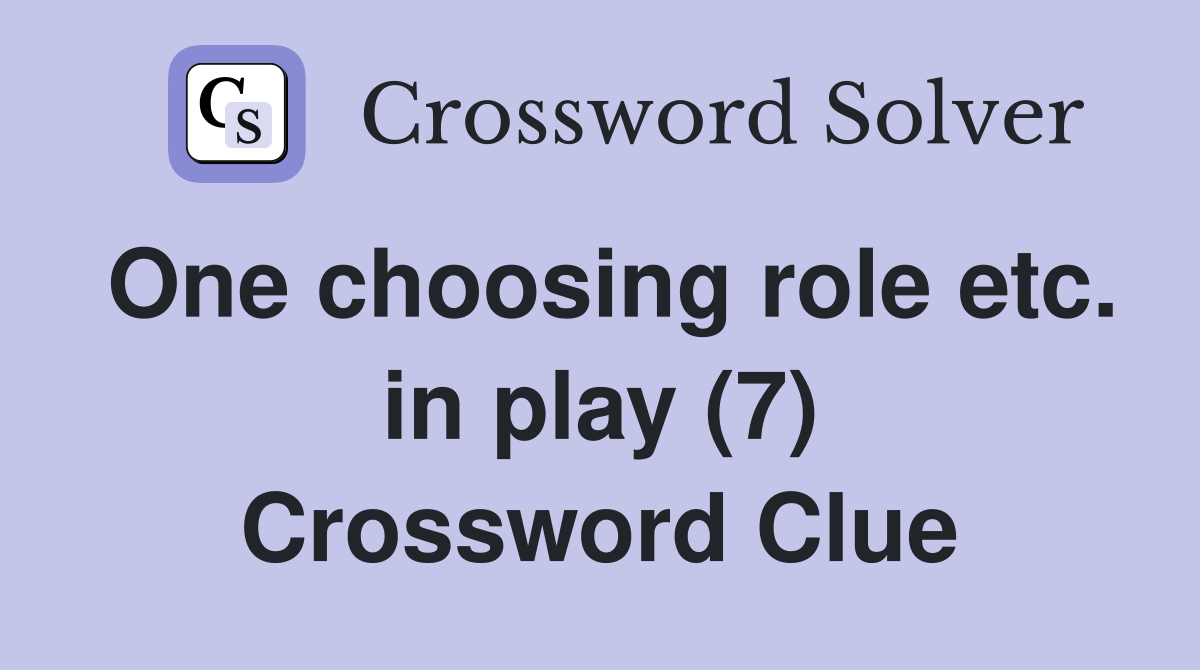 One choosing role etc. in play (7) Crossword Clue