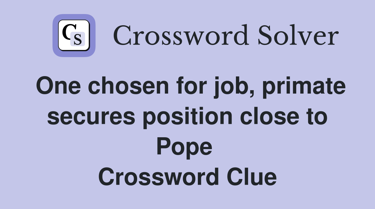 One chosen for job, primate secures position close to Pope  Crossword Clue