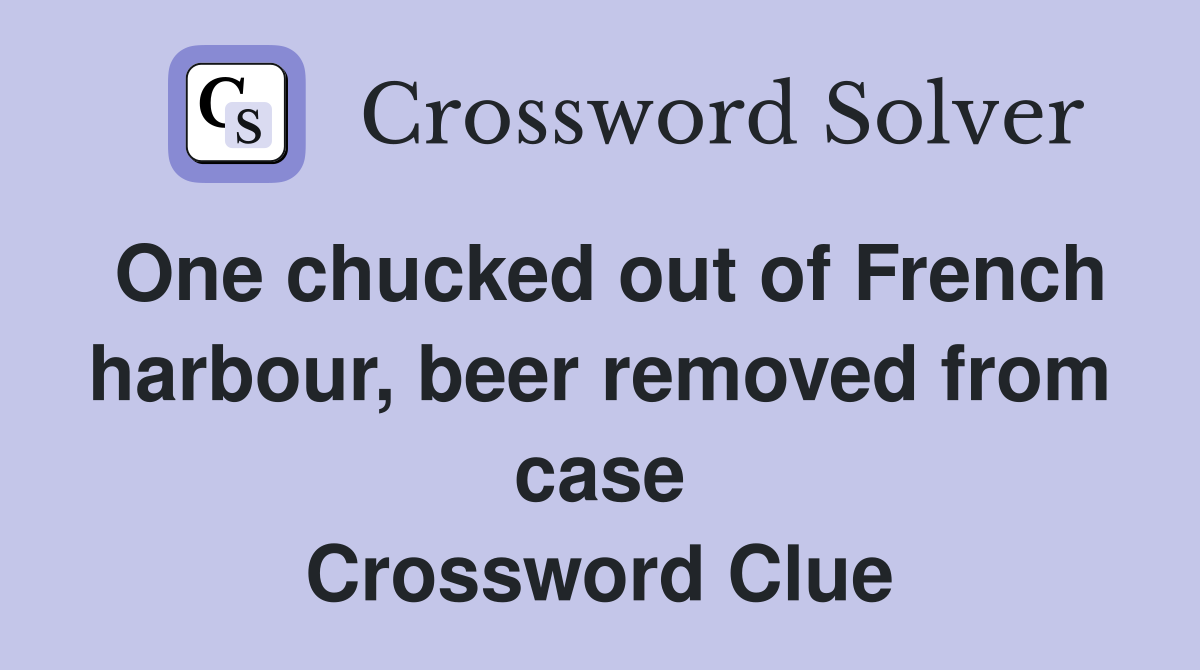 One chucked out of French harbour, beer removed from case Crossword Clue