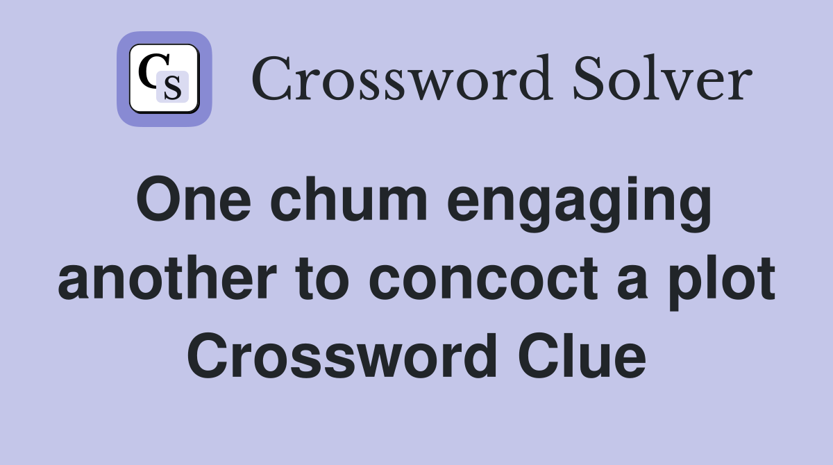 One chum engaging another to concoct a plot Crossword Clue