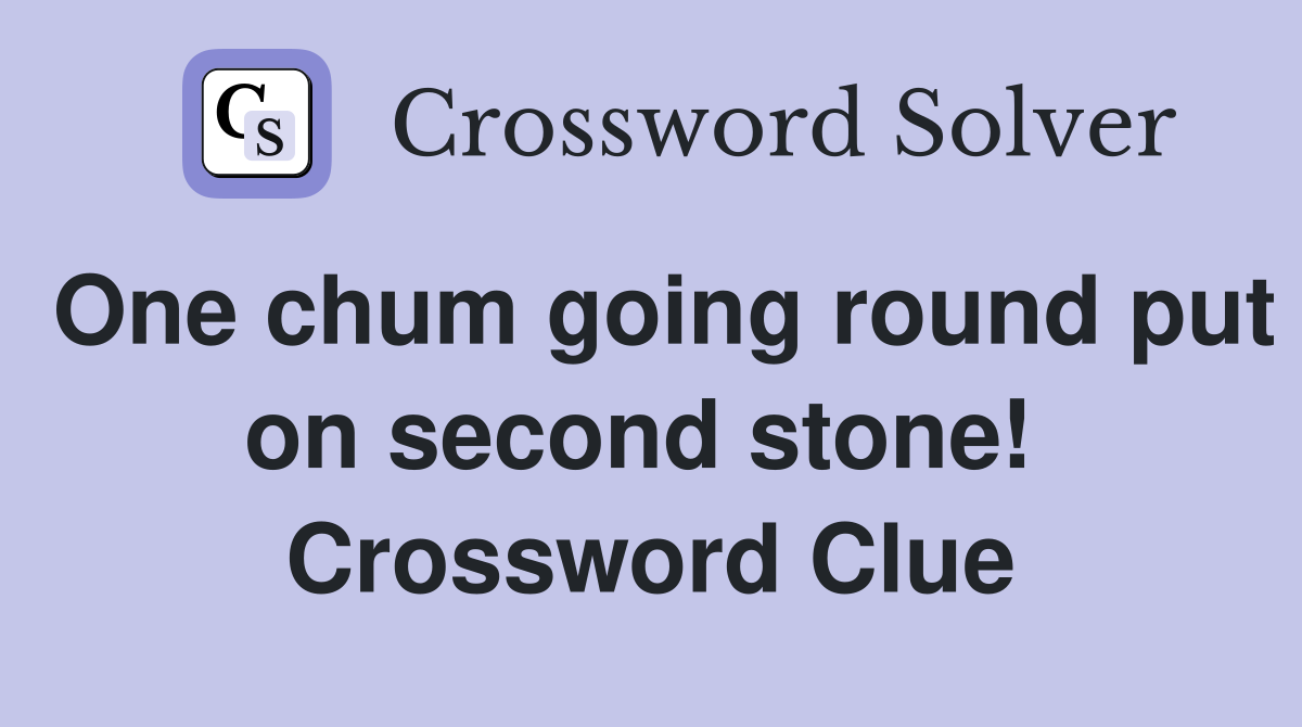 One chum going round put on second stone!  Crossword Clue