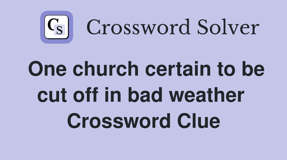 One church certain to be cut off in bad weather  Crossword Clue