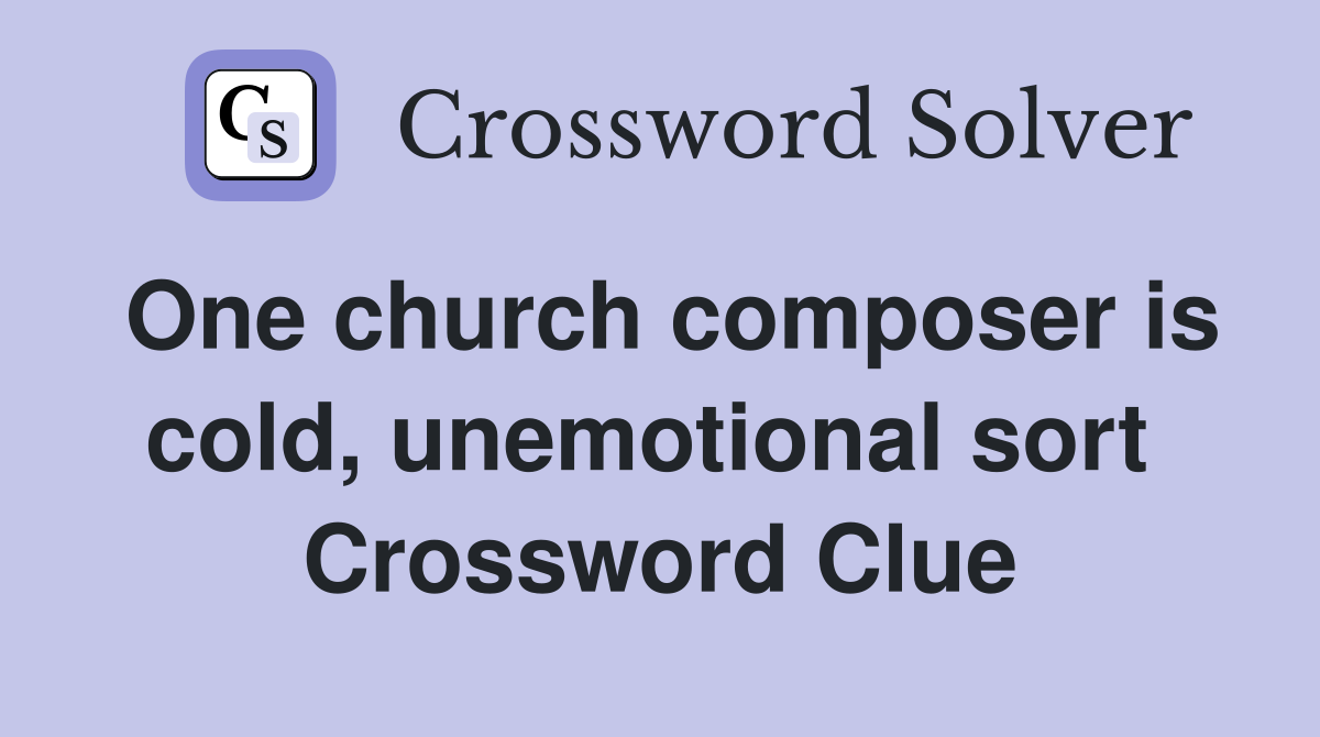 One church composer is cold, unemotional sort  Crossword Clue