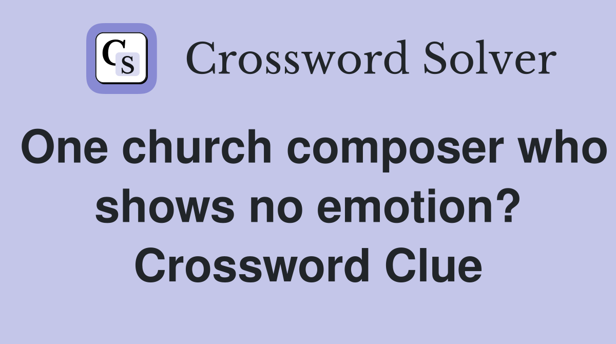 One church composer who shows no emotion? Crossword Clue