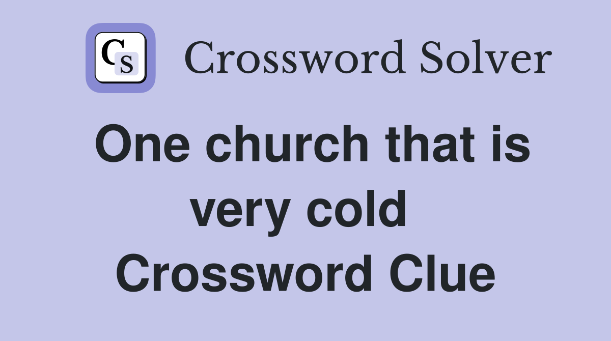 One church that is very cold  Crossword Clue