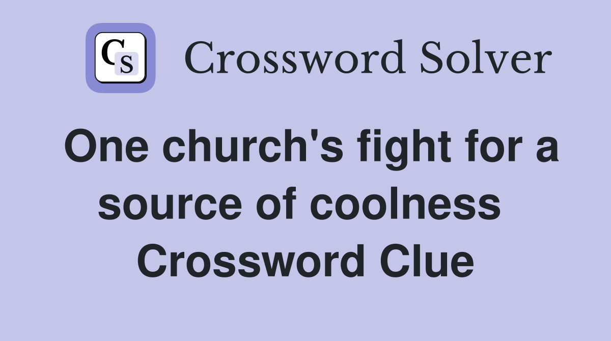 One church's fight for a source of coolness  Crossword Clue
