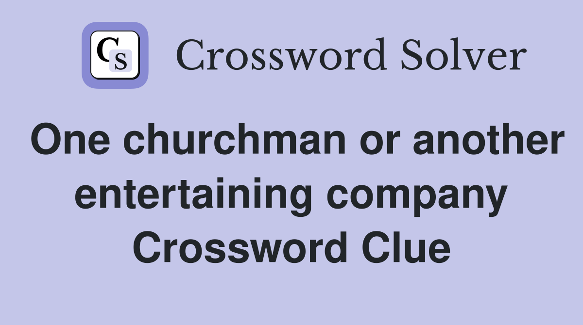 One churchman or another entertaining company Crossword Clue