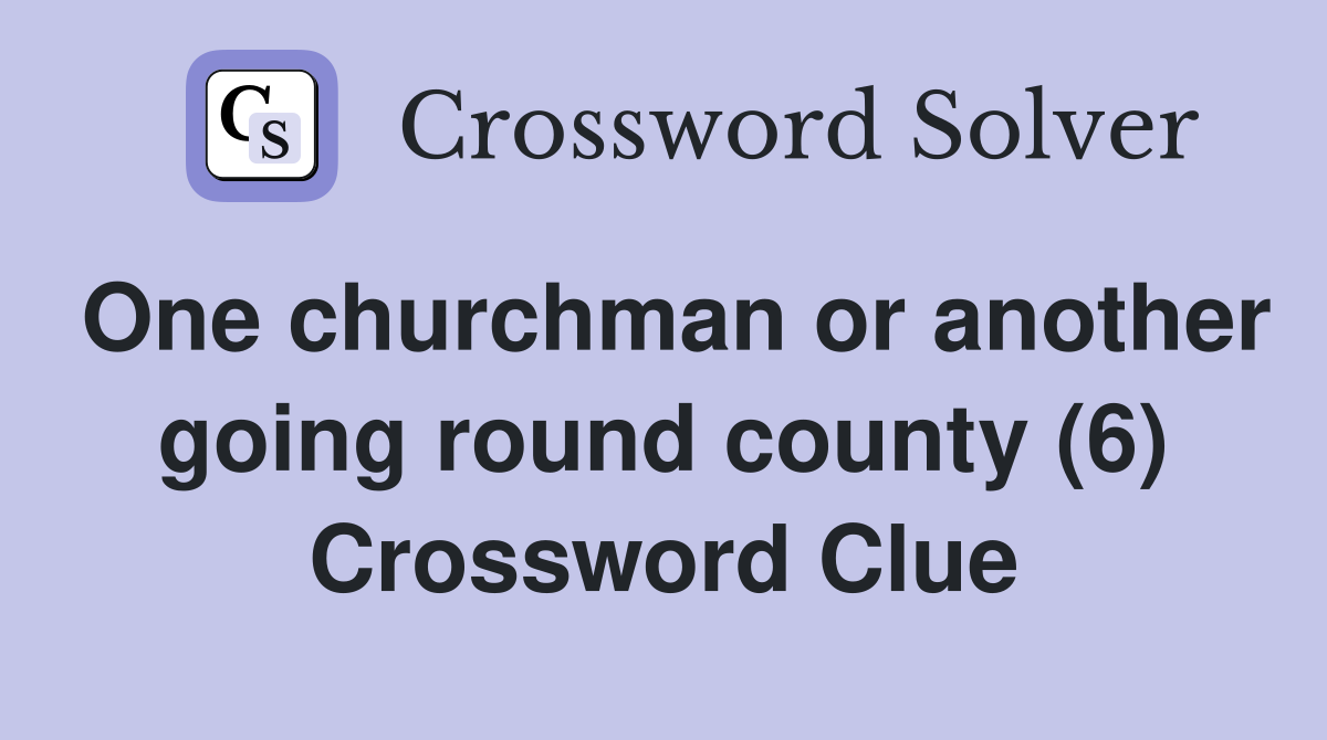 One churchman or another going round county (6) Crossword Clue