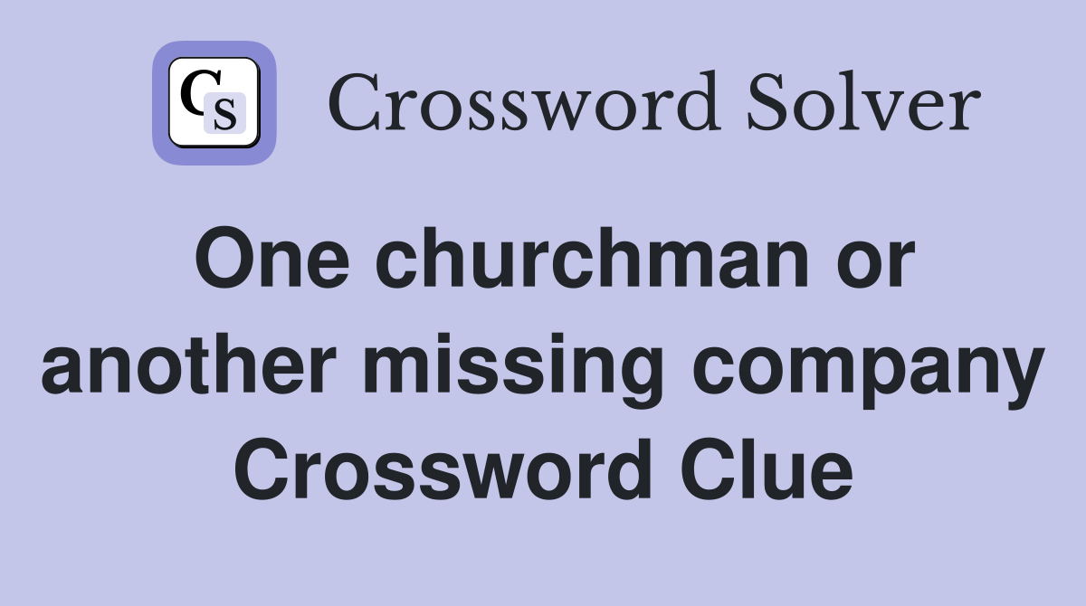 One churchman or another missing company Crossword Clue