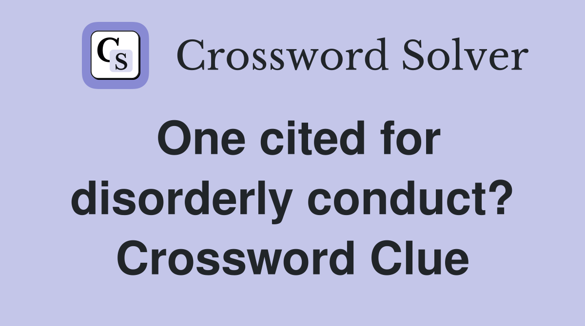 One cited for disorderly conduct? Crossword Clue