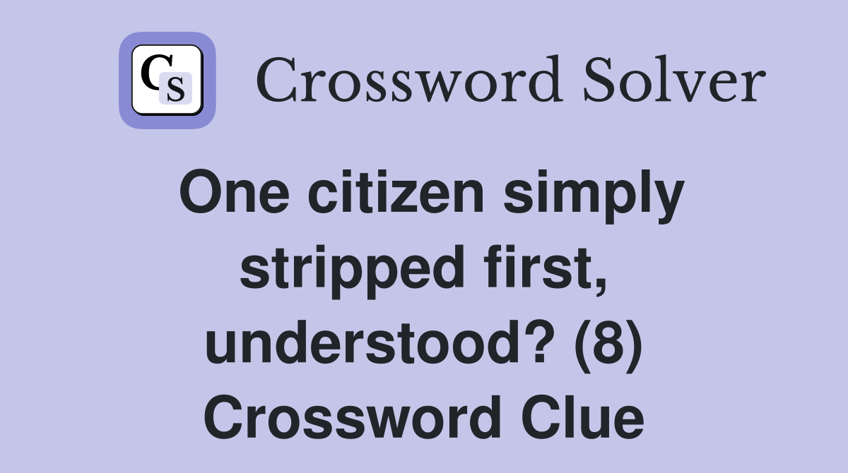One citizen simply stripped first, understood? (8) Crossword Clue