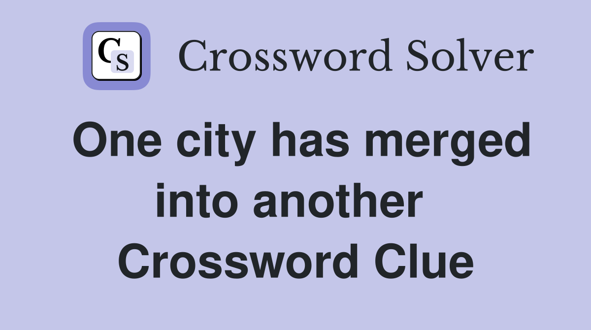 One city has merged into another  Crossword Clue