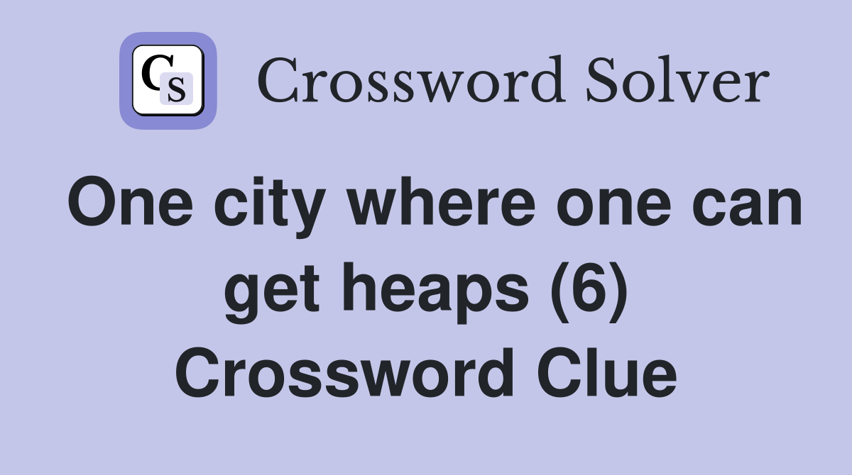 One city where one can get heaps (6) Crossword Clue