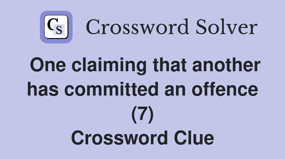 One claiming that another has committed an offence (7) Crossword Clue