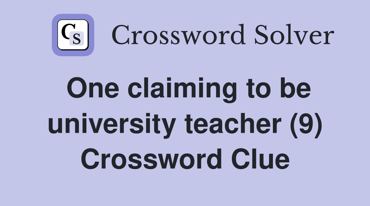 One claiming to be university teacher (9) Crossword Clue