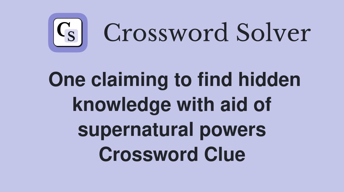 One claiming to find hidden knowledge with aid of supernatural powers Crossword Clue