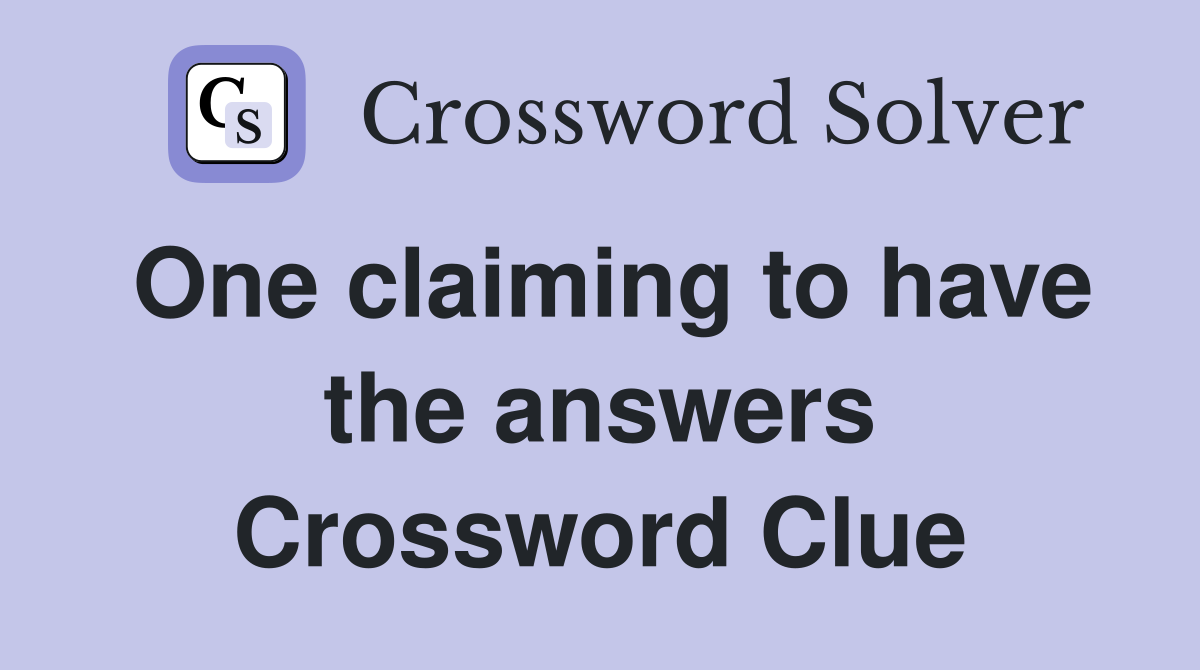 One claiming to have the answers Crossword Clue