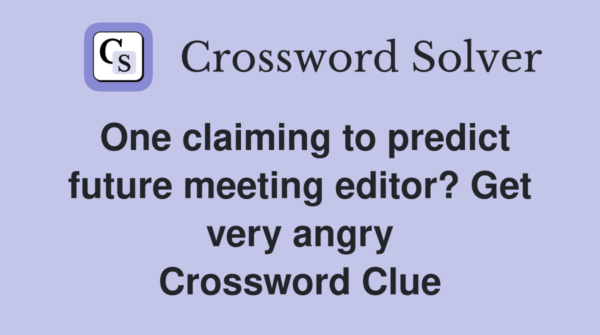 One claiming to predict future meeting editor? Get very angry Crossword Clue