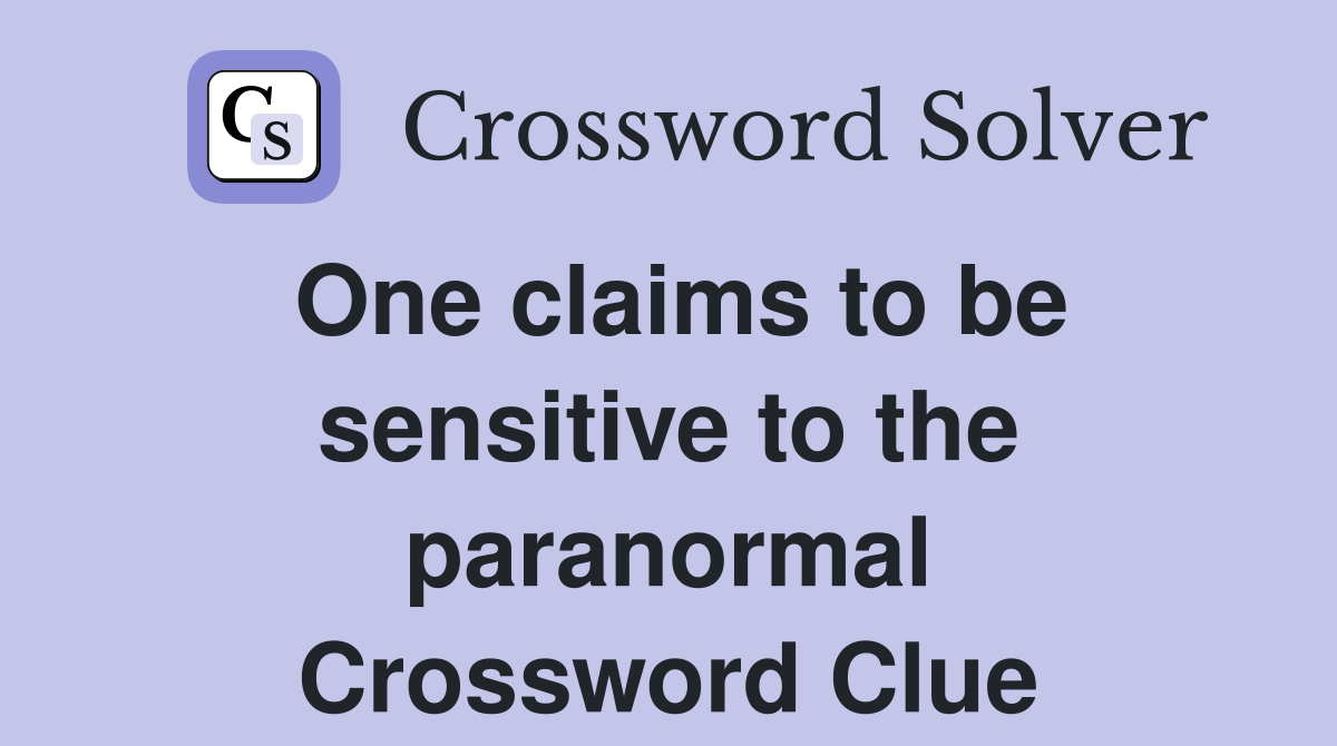 One claims to be sensitive to the paranormal Crossword Clue