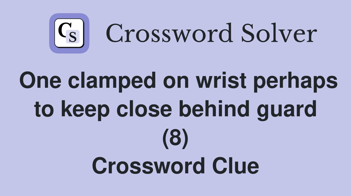 One clamped on wrist perhaps to keep close behind guard (8) Crossword Clue
