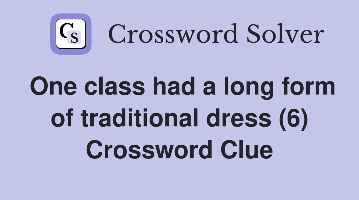 One class had a long form of traditional dress (6) Crossword Clue