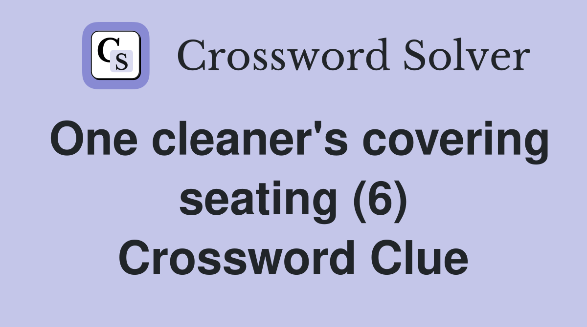 One cleaner's covering seating (6) Crossword Clue