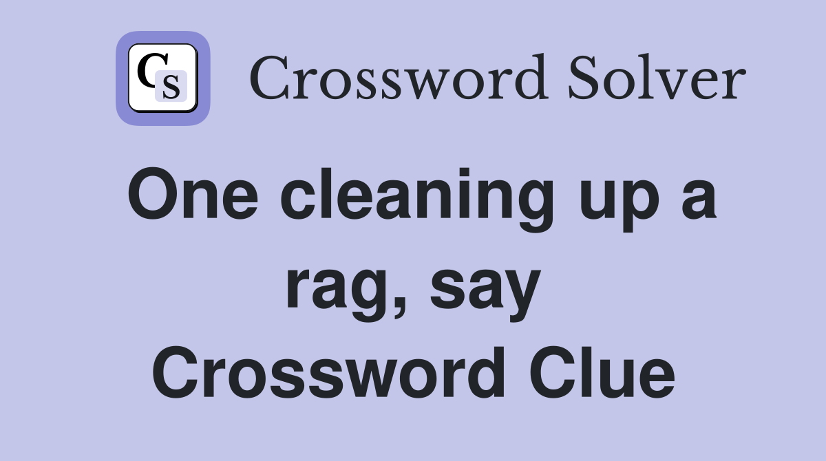 One cleaning up a rag, say Crossword Clue