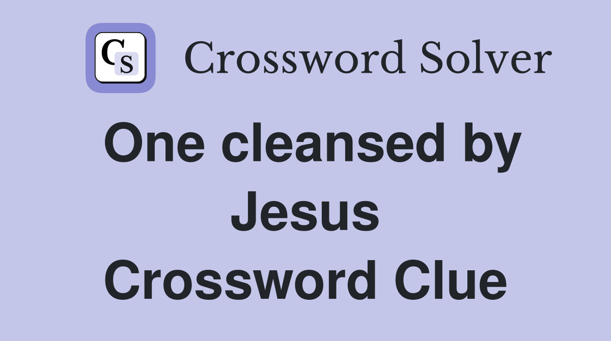 One cleansed by Jesus Crossword Clue
