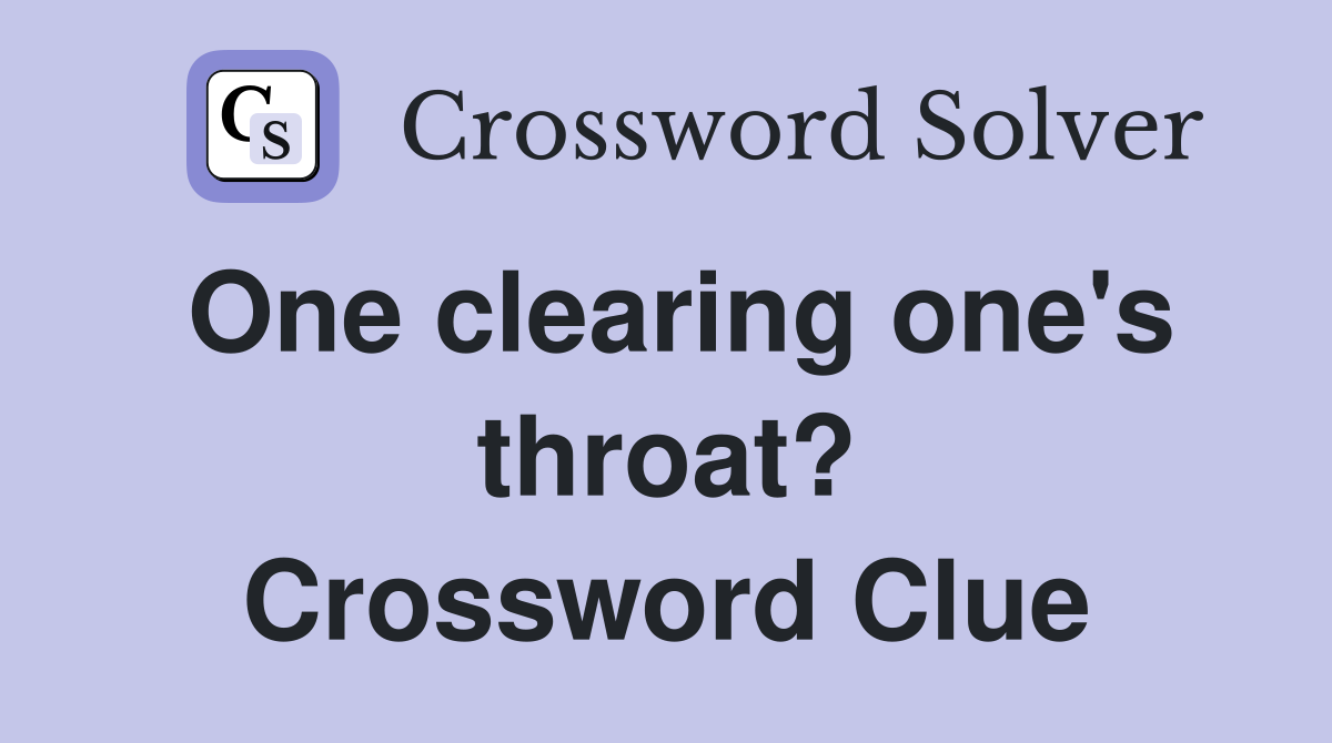 One clearing one's throat? Crossword Clue